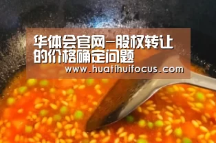 华体会官网-股权转让的价格确定问题(图3) 华体会官方