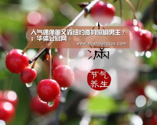 人气偶像董又霖纽约变身歌剧男主?:华体会官网(图1) 华体会体育